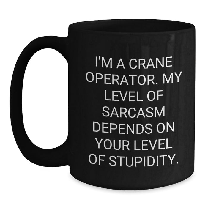 Funny Crane Operator Gifts for Men from Friends on Valentine's - Black Coffee Mug with I'm A Crane Operator My Level Of Sarcasm Depends On Your Level Of Stupidity Quote - Main