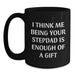 Funny Stepdad Gifts, Black Coffee Mug, 'I Think Me Being Your Stepdad Is Enough Of A Gift' Quote, Gifts from Family for Stepdad at Christmas - Main