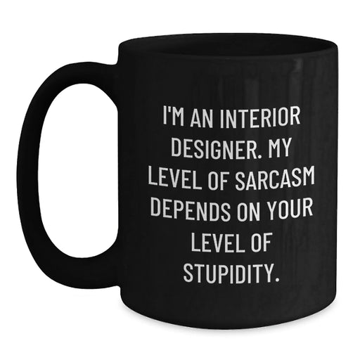 Funny Interior Designer Gifts from Friends for Christmas - 'I'm An Interior Designer. My Level Of Sarcasm Depends On Your Level Of Stupidity.' Black Coffee Mug - Main