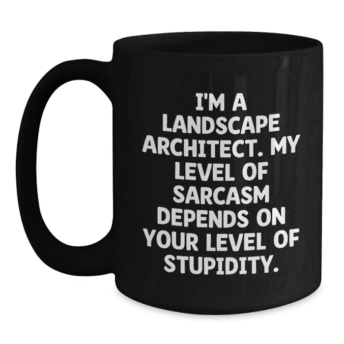 Funny Landscape Architect Gifts for Him - Black Coffee Mug, 'I'm A Landscape Architect. My Level Of Sarcasm Depends On Your Level Of Stupidity.' Christmas Unique Gifts from Coworkers - Main
