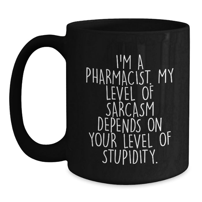 Funny Pharmacist Gifts for Father's Day, Black Coffee Mug, 'I'm A Pharmacist. My Level Of Sarcasm Depends On Your Level Of Stupidity.' Gifts from Friends, Family, Coworkers for Men - Main