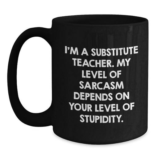 Funny Substitute Teacher Black Coffee Mug Gifts from Friends to Men, Women, Coworkers or Family on Mother's Day Unique Gifts - Main