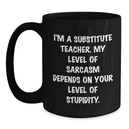 Funny Substitute Teacher Quotes, Unique Black Coffee Mugs Gifts from Family for Substitute Teacher, Mother's Day Unique Gifts, Gift Ideas for Substitute Teacher - Main