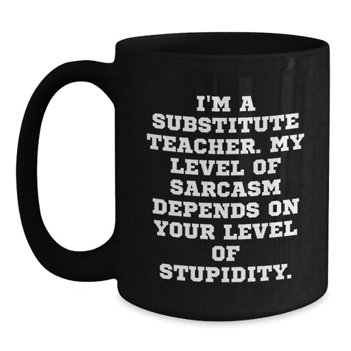 Funny Substitute Teacher Gifts, Black Coffee Mug for Substitute Teacher, 'I'm A Substitute Teacher' Humor Mug, Gifts from Men, Women, Friends, Family for Mother's Day Unique Gifts - Main