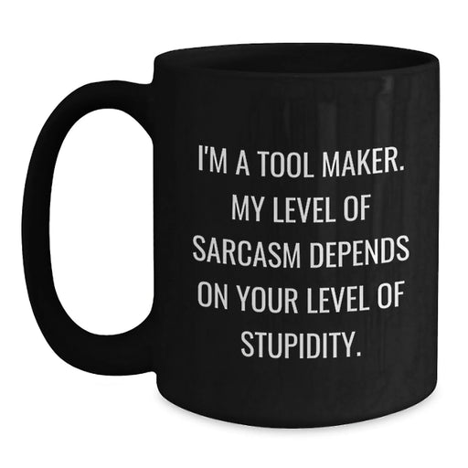 Funny Tool Maker Gifts from Men to Friends Christmas Unique Mugs, I'm A Tool Maker Level Sarcasm Depends Stupidity, Black Ceramic Mug 11oz or 15oz - Main