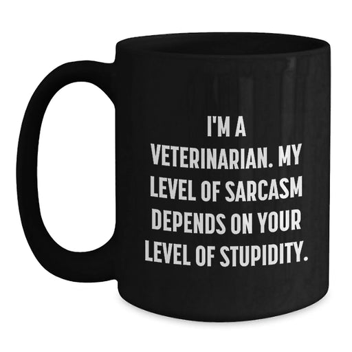 Funny Veterinarian Christmas Unique Gifts from Friends to Men Women Coworkers Family - 'I'm A Veterinarian. My Level Of Sarcasm Depends On Your Level Of Stupidity.' Black Coffee Mug - Main