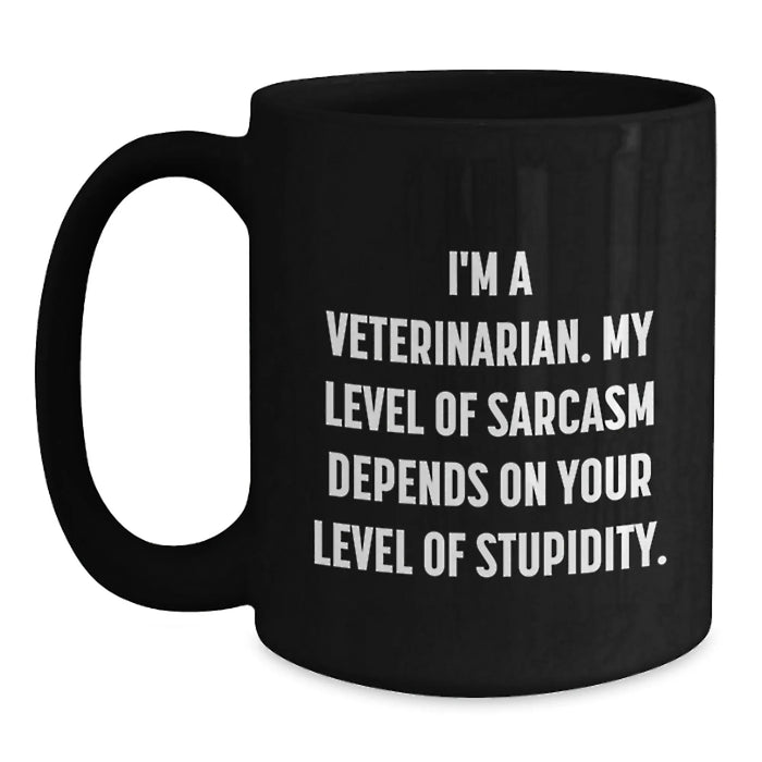 Funny Veterinarian Christmas Unique Gifts from Friends to Men Women Coworkers Family - 'I'm A Veterinarian. My Level Of Sarcasm Depends On Your Level Of Stupidity.' Black Coffee Mug - Main