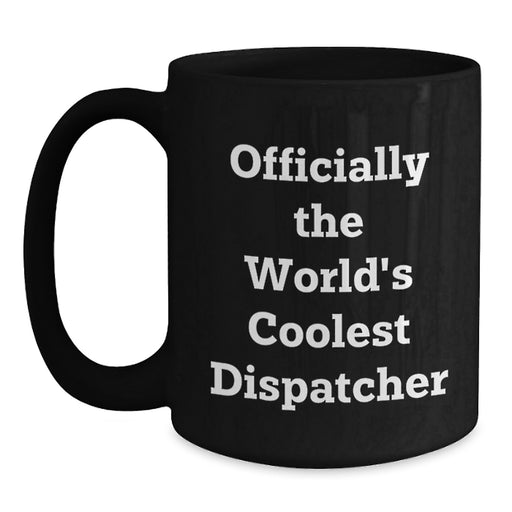 Funny Dispatcher Gifts - Unique Black Coffee Mug for Father's Day 'Officially The World's Coolest Dispatcher' by Friends, Family, and Coworkers - Main