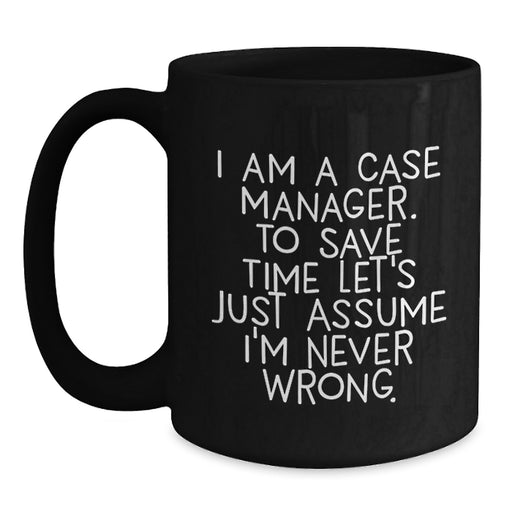 Funny Case Manager Gifts for Dad - Black Coffee Mug I'm Never Wrong - Unique Father's Day Unique Gifts for Men Case Manager - Main