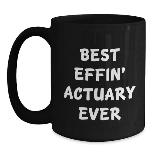 Funny Actuary Gifts for Him, Unique Birthday Presents with Quote 'Best Effin' Actuary Ever', Black Coffee Mug, Ideal for Actuary Men, Ceramic Mug 11oz or 15oz, Microwave and Dishwasher Safe - Main