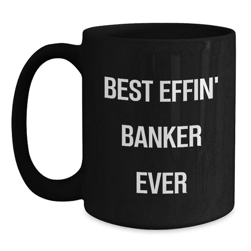 Funny Banker Gifts for Dad, Best Effin' Banker Ever Mug, Black Coffee Mug, Unique Father's Day Unique Gifts from Family, Friends or Coworkers - Main