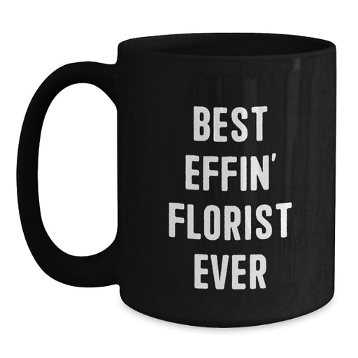 Funny Gifts from Florists, Black Coffee Mugs with Best Effin' Florist Ever Quote, Unique Florist Father's Day Unique Gifts for Florists - Main