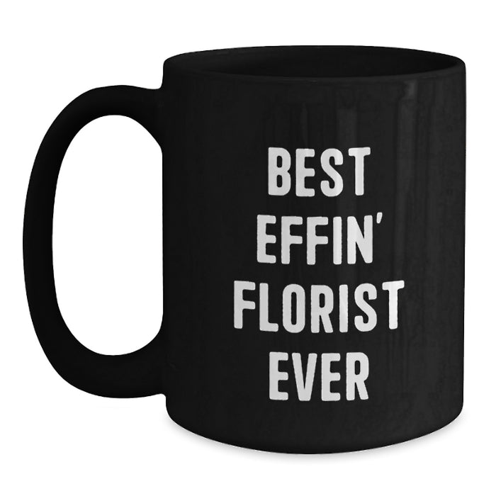 Funny Gifts from Florists, Black Coffee Mugs with Best Effin' Florist Ever Quote, Unique Florist Father's Day Unique Gifts for Florists - Main