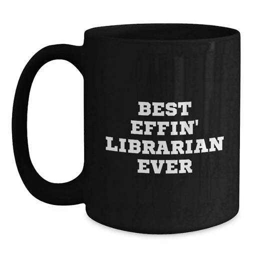 Funny Librarian Gifts from Friends for Librarian Coffee Lovers Birthday Unique Mugs - 'Best Effin' Librarian Ever' Quote Black Coffee Mug - Main