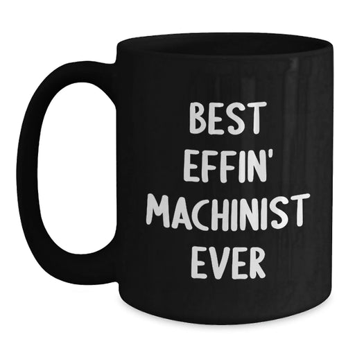 Funny Machinist Gifts from Friends for Christmas - Best Effin' Machinist Ever Black Coffee Mug, 11oz or 15oz Ceramic Mug, Microwave and Dishwasher Safe - Main