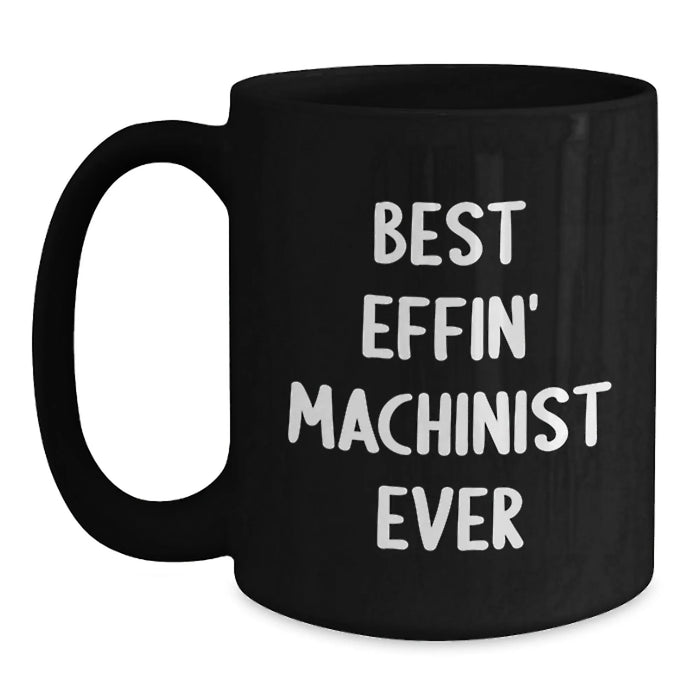 Funny Machinist Gifts from Friends for Christmas - Best Effin' Machinist Ever Black Coffee Mug, 11oz or 15oz Ceramic Mug, Microwave and Dishwasher Safe - Main