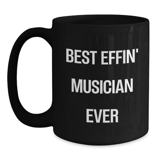 Funny Musician Gifts from Friends for Men - Best Effin' Musician Ever Black Coffee Mug, Christmas Unique Mugs for Music Lovers, 11oz or 15oz Ceramic Mug - Main