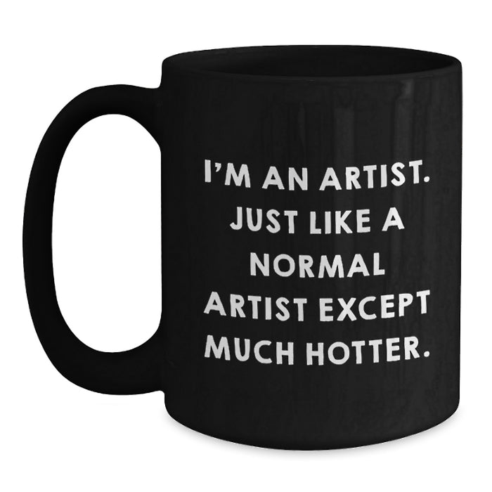 Unique Gifts from Friends for Artists - Funny Black Coffee Mugs, I'm An Artist Except Much Hotter, Christmas Unique Gifts for Family - Main
