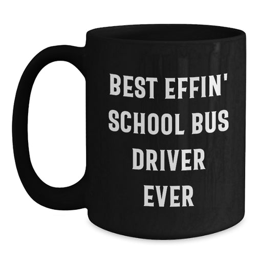 Funny School Bus Driver Gifts for Dad - Best Effin' School Bus Driver Ever Inspirational Quote Black Coffee Mug - Great Gift Ideas for School Bus Driver on Father's Day - Main