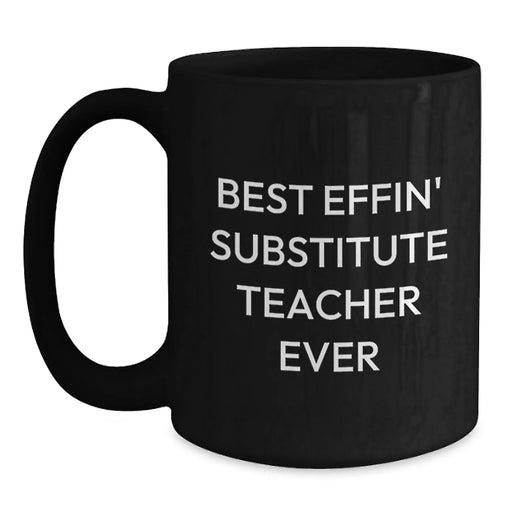 Funny Substitute Teacher Gifts for Men - Best Effin' Substitute Teacher Ever Coffee Mug, Black Birthday Unique Gift from Friends - Main