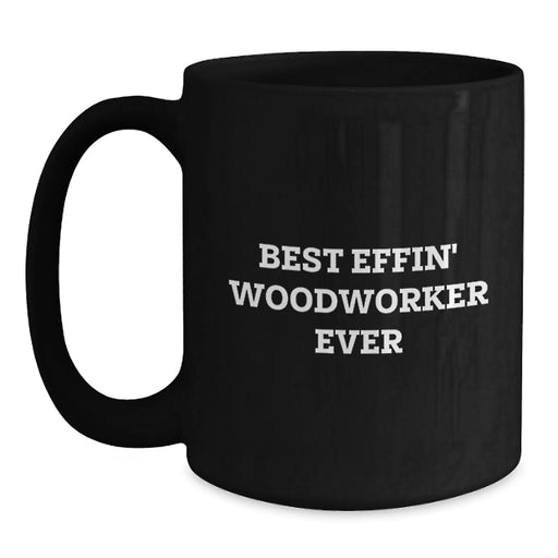 Funny Woodworker Gifts from Men for Best Effin' Woodworker Ever Lover Black Coffee Mug Unique Christmas Unique Gifts - Main