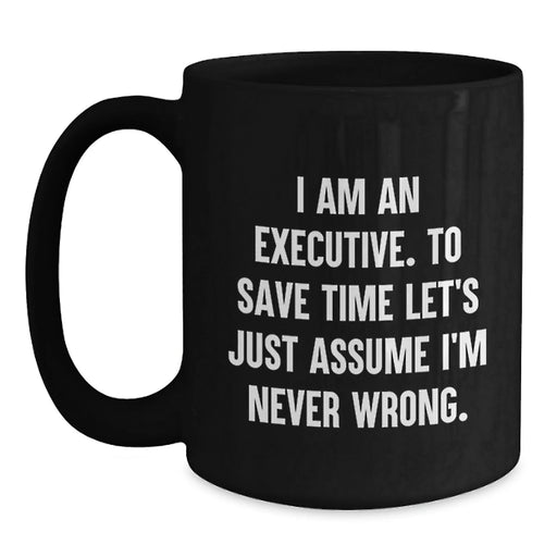 Executive Humor Black Coffee Mug, Funny Quote for Birthday Unique Gifts from Friends, Unique Gift for Executive Men - Main