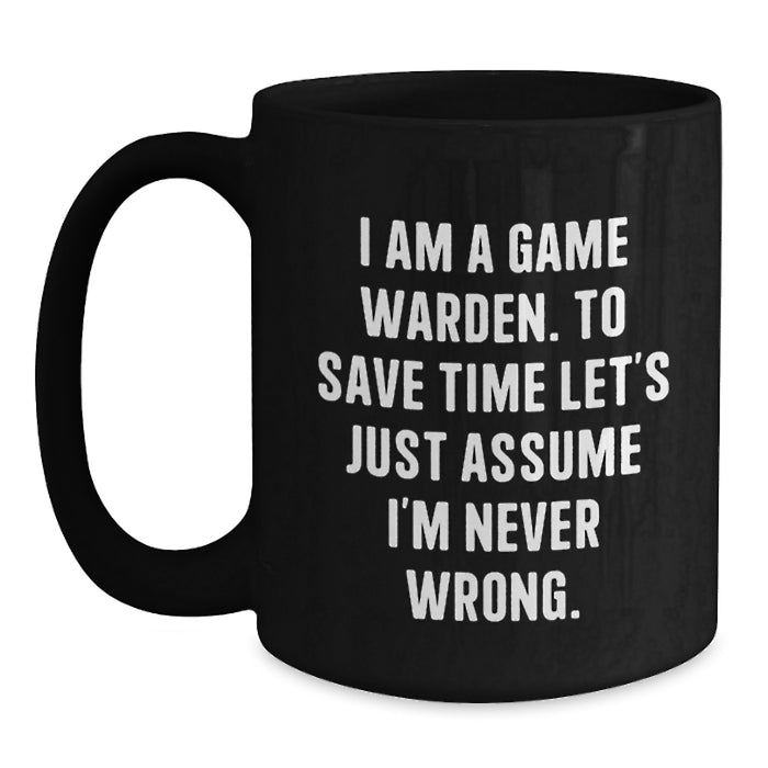 Funny Game Warden Gifts from Men for Game Wardens Black Coffee Mug - To Save Time Assume I'm Never Wrong - Unique Father's Day Unique Gifts - Main