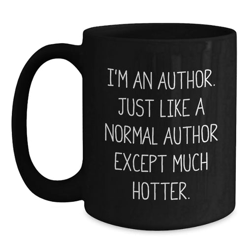 Author Humor Black Coffee Mugs, Funny Gifts from Friends to Author on Birthday, 'I'm An Author. Just Like A Normal Author Except Much Hotter.' Quote, Unique Author Gifts - Main