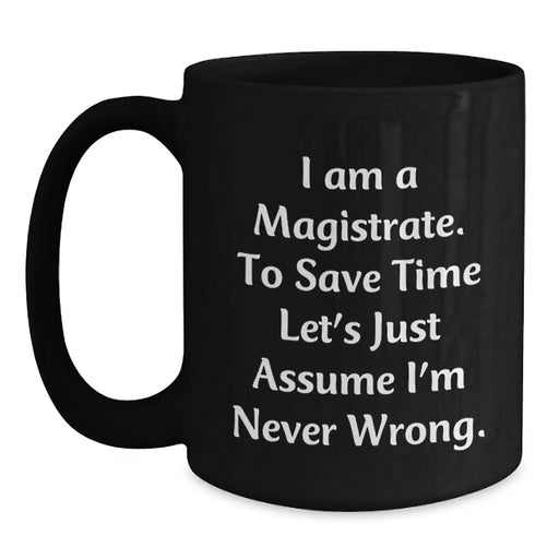 Funny Magistrate Gifts from Friends for Men - Birthday Unique Mug with I Am A Magistrate Quote, Black Coffee Mug - Main