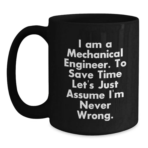 Funny Mechanical Engineer Gifts for Men - Black Coffee Mugs I Am A Mechanical Engineer To Save Time Let's Just Assume I'm Never Wrong - Main