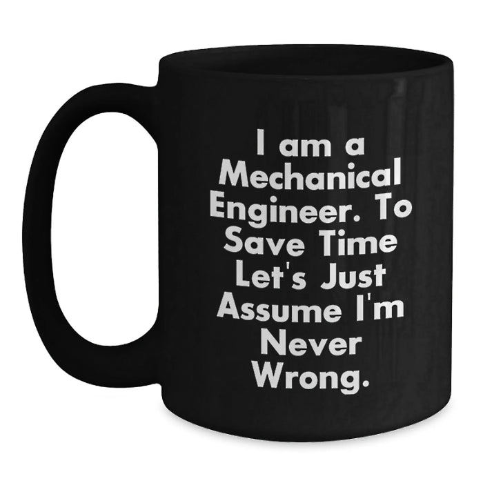 Funny Mechanical Engineer Gifts for Men - Black Coffee Mugs I Am A Mechanical Engineer To Save Time Let's Just Assume I'm Never Wrong - Main