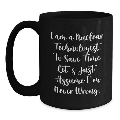 Funny Nuclear Technologist Gifts for Him - 'I Am A Nuclear Technologist' Black Coffee Mug, Unique Graduation Unique Gifts for Friends Family Coworkers - Main