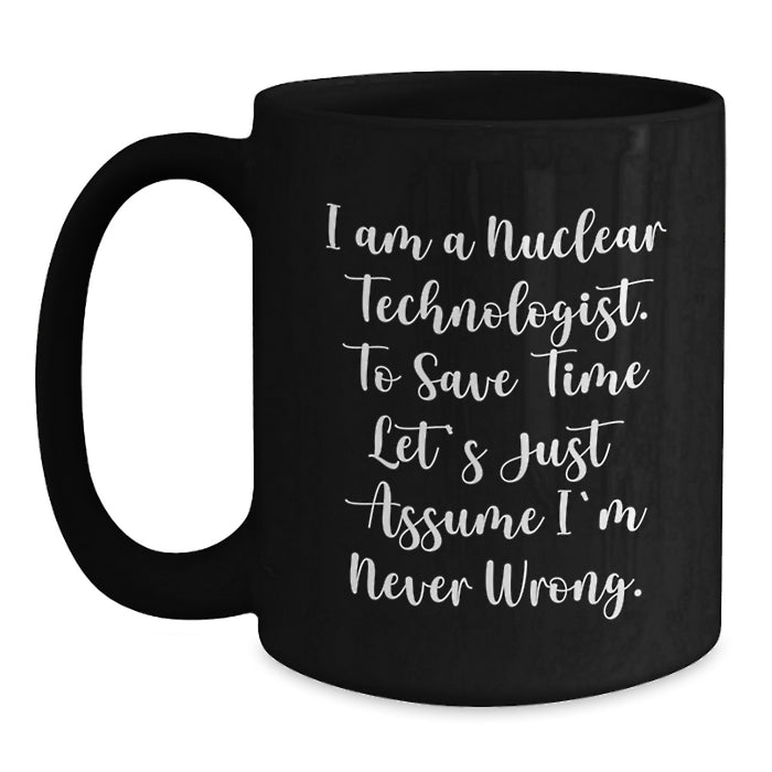 Funny Nuclear Technologist Gifts for Him - 'I Am A Nuclear Technologist' Black Coffee Mug, Unique Graduation Unique Gifts for Friends Family Coworkers - Main