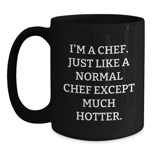 Funny Chef Gifts, I'm A Chef Just Like A Normal Chef Except Much Hotter, Black Coffee Mugs for Birthday, Gifts from Men, Gifts for Chef - Main