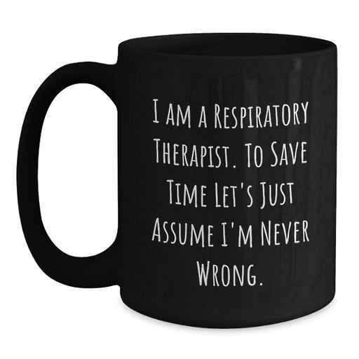 Funny Respiratory Therapist Gifts for Respiratory Therapist Friends from Friends - Black Coffee Mug with I Am A Respiratory Therapist. To Save Time Let's Just Assume I'm Never Wrong. Quote - Main