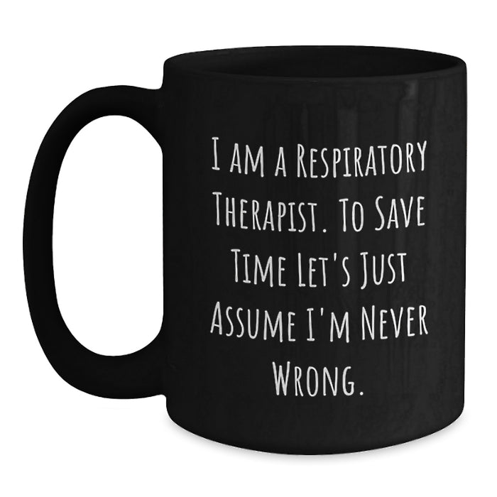 Funny Respiratory Therapist Gifts for Respiratory Therapist Friends from Friends - Black Coffee Mug with I Am A Respiratory Therapist. To Save Time Let's Just Assume I'm Never Wrong. Quote - Main