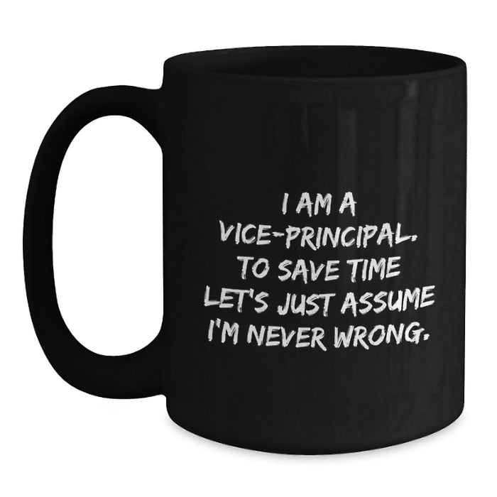 Funny Christmas Unique Gifts for Vice-principal, Unique Black Coffee Mug, 'I Am A Vice-principal. To Save Time Let's Just Assume I'm Never Wrong.' Quote, Perfect for Vice-principal Men or Women - Main