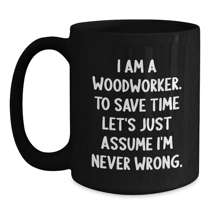 Funny Woodworker Gift for Mom's Special Day Black Coffee Mug - I 'm Never Wrong, Woodworker Humor Mug, Woodworker Enthusiast Mug, Mother's Day Unique Gifts from Family - Main