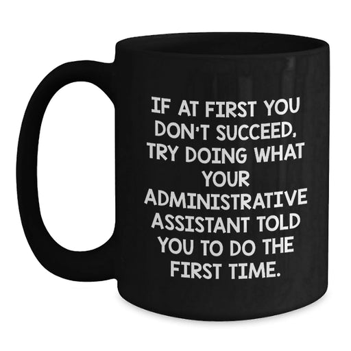 Funny Administrative Assistant Birthday Unique Gift Ideas Black Coffee Mug for Men Women Coworkers Friends Family - If Your Assistant Told You To Do It First Time - Main