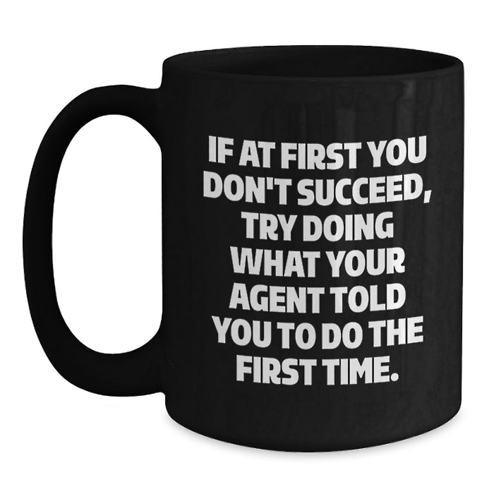 Funny Agent Black Coffee Mug - Gifts from Friends for Agent - If At First You Don't Succeed, Try Doing What Your Agent Told You To Do The First Time. - Unique Graduation Gifts for Agent - Main