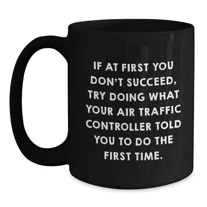 Funny Air Traffic Controller Gifts, If At First You Don't Succeed Try Doing What Your ATC Told You Black Coffee Mug for Birthday Men Friends - Main