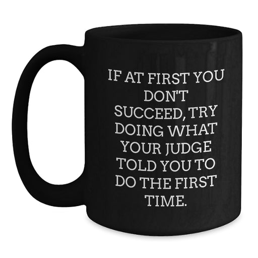 Funny Judge Graduation Gift Ideas, Black Coffee Mug, If At First You Don't Succeed Gifts from Friends, Judge Quotes, Black Coffee Mug, Graduation Unique Gifts - Main