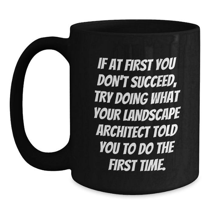 Funny Landscape Architect Gifts, Black Coffee Mugs, If At First You Don't Succeed, Try Doing What Your Landscape Architect Told You To Do The First Time. Gifts from Friends and Family - Main