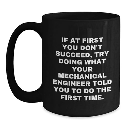 Funny Mechanical Engineer Gift for Him - If At First You Don't Succeed, Try Doing What They Told You Mug, Black Coffee, Birthday - Main