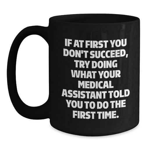 Funny Medical Assistant Gifts from Men to Women on Mother's Day Black Coffee Mug - If At First You Don't Succeed, Try Doing What Your Medical Assistant Told You To Do The First Time. - Main