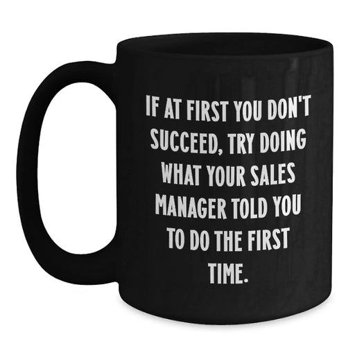 Funny Sales Manager Gifts, Birthday Unique Gifts from Coworkers, Black Coffee Mugs for Sales Managers, If At First You Don't Succeed, Try Doing What Your Sales Manager Told You To Do The First Time - Main