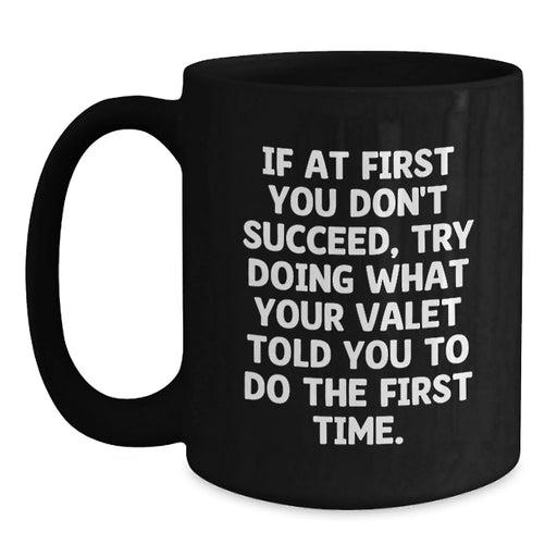 Funny Valet Gifts for Men, Birthday Unique Gifts from Friends, Valet Black Coffee Mug with 'If At First You Don't Succeed, Try Doing What Your Valet Told You To Do The First Time.' Quote - Main