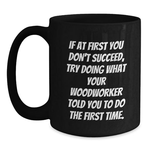 Funny Woodworker Graduation Gifts from Friends, Inspirational Quote for Woodworker, Black Coffee Mug for Woodworker, Unique Gifts for Woodworker Men - Main