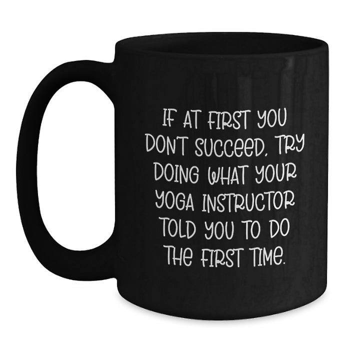 Funny Yoga Instructor Gifts from Friends for Graduation Unique Mugs with If At First You Don't Succeed Quote - Black 11oz/15oz Ceramic Mug - Main