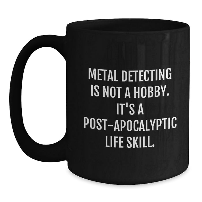 Funny Metal Detecting Gifts for Men Black Coffee Mug, A Great Post-apocalyptic Life Skill Quote for Graduation Unique Gifts from Friends to Family - Main